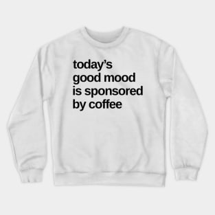 Todays Good Mood Sponsored By Coffee. Funny Coffee Lover Quote. Crewneck Sweatshirt